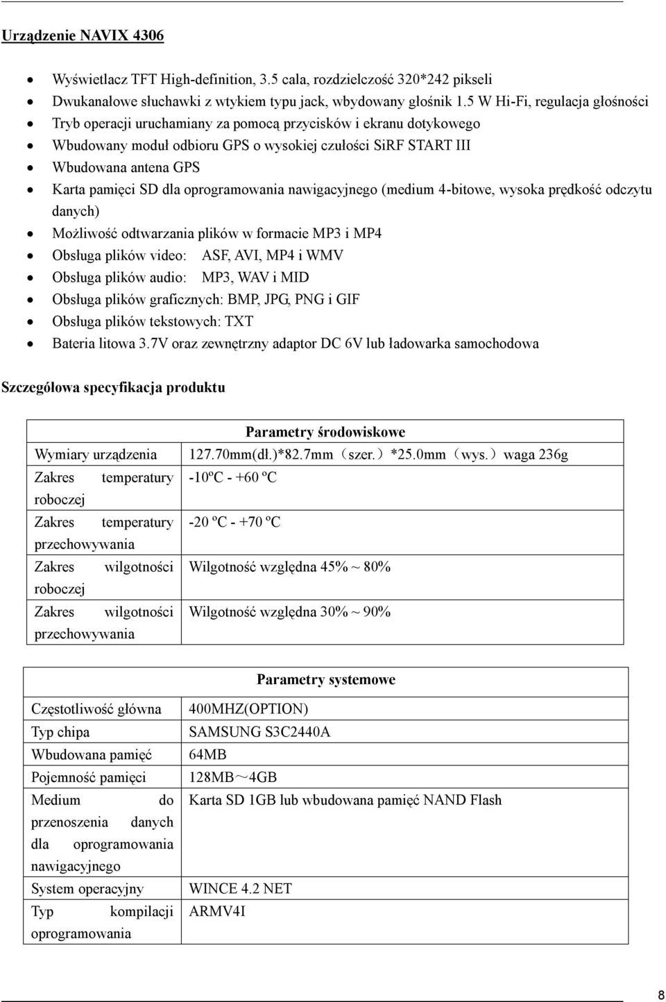 dla oprogramowania nawigacyjnego (medium 4-bitowe, wysoka prędkość odczytu danych) Możliwość odtwarzania plików w formacie MP3 i MP4 Obsługa plików video: ASF, AVI, MP4 i WMV Obsługa plików audio: