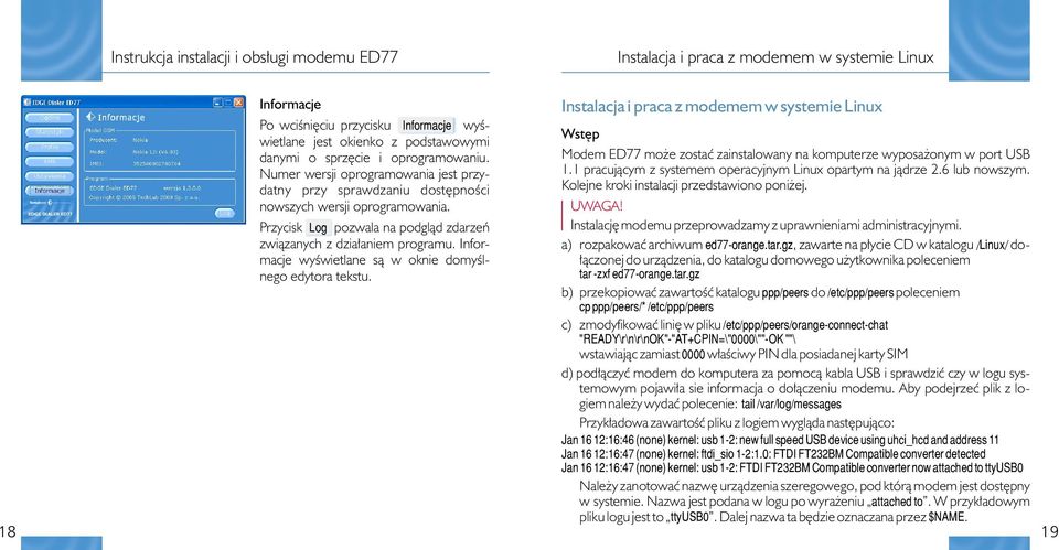 informacje wyœwietlane s¹ w oknie domyœlnego edytora tekstu. Instalacja i praca z modemem w systemie Linux Wstêp Modem ED77 mo e zostaæ zainstalowany na komputerze wyposa onym w port USB 1.