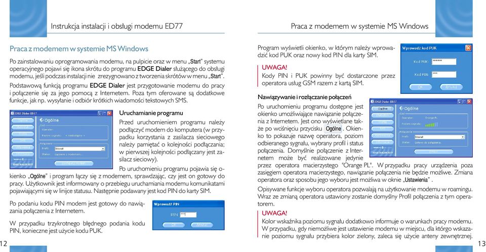 Podstawow¹ funkcj¹ programu EDGE Dialer jest przygotowanie modemu do pracy i po³¹czenie siê za jego pomoc¹ z Internetem.Poza tym oferowane s¹ dodatkowe funkcje, jak np.