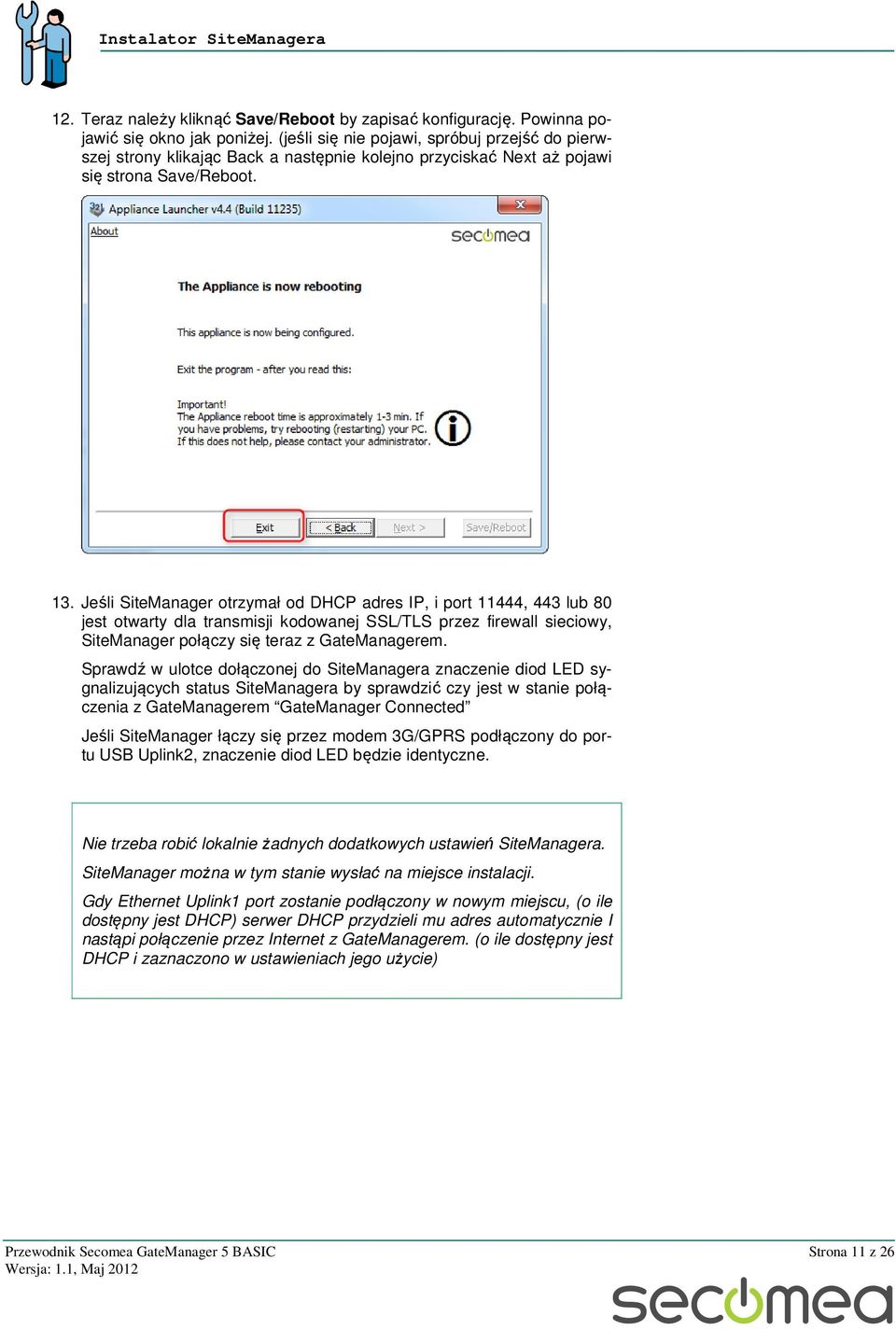 Jeśli SiteManager otrzymał od DHCP adres IP, i port 11444, 443 lub 80 jest otwarty dla transmisji kodowanej SSL/TLS przez firewall sieciowy, SiteManager połączy się teraz z GateManagerem.