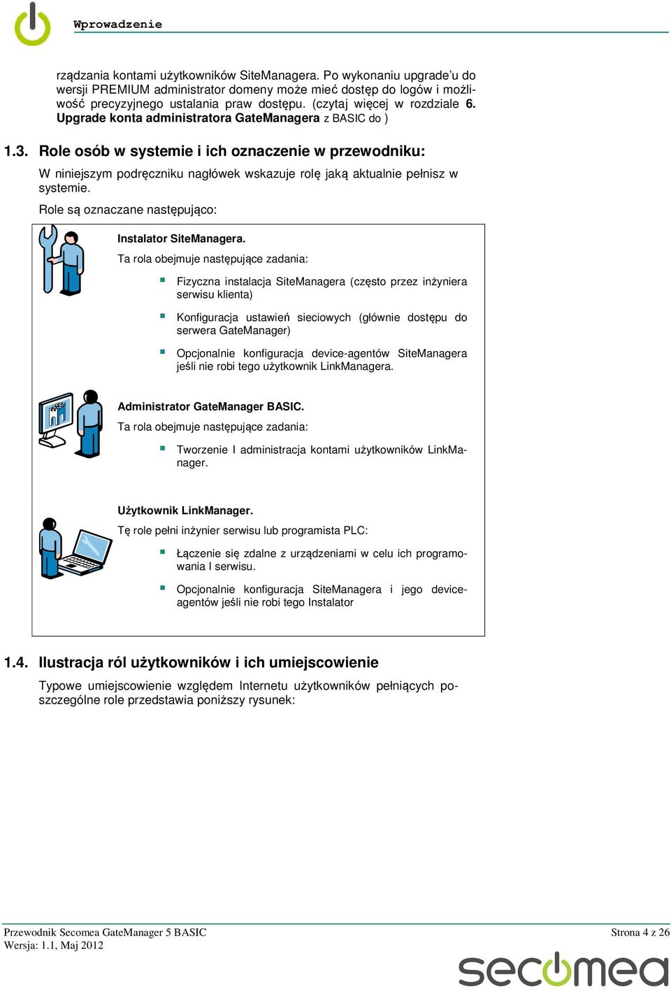 Role osób w systemie i ich oznaczenie w przewodniku: W niniejszym podręczniku nagłówek wskazuje rolę jaką aktualnie pełnisz w systemie. Role są oznaczane następująco: Instalator SiteManagera.