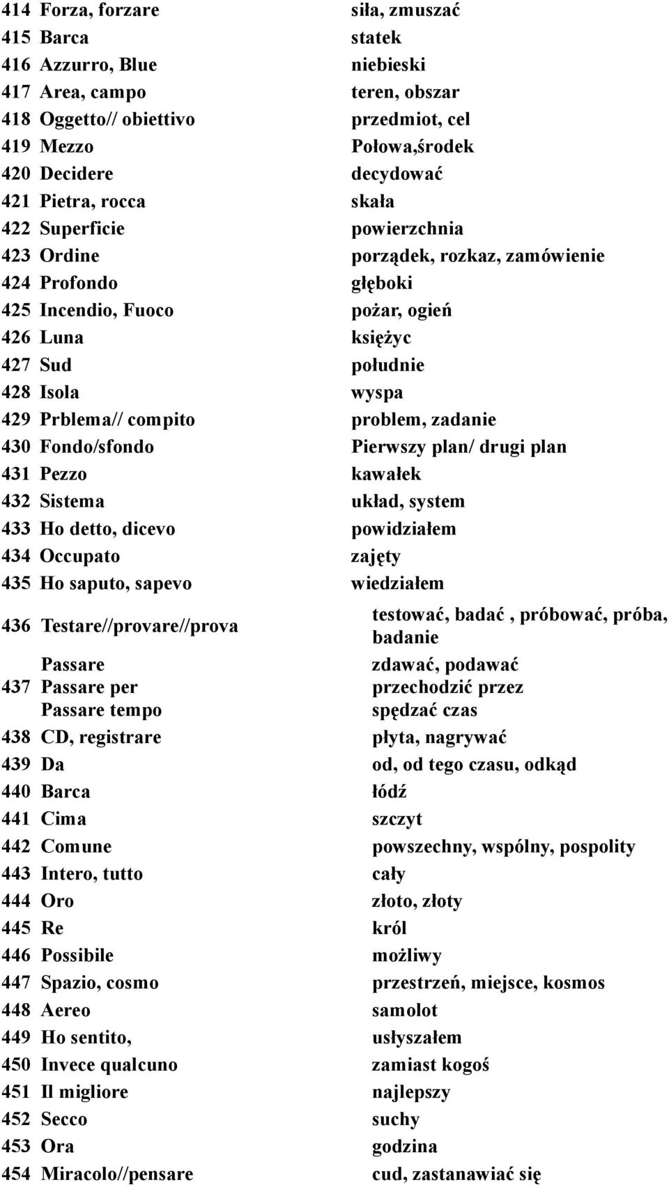 Prblema// compito problem, zadanie 430 Fondo/sfondo Pierwszy plan/ drugi plan 431 Pezzo kawałek 432 Sistema układ, system 433 Ho detto, dicevo powidziałem 434 Occupato zajęty 435 Ho saputo, sapevo