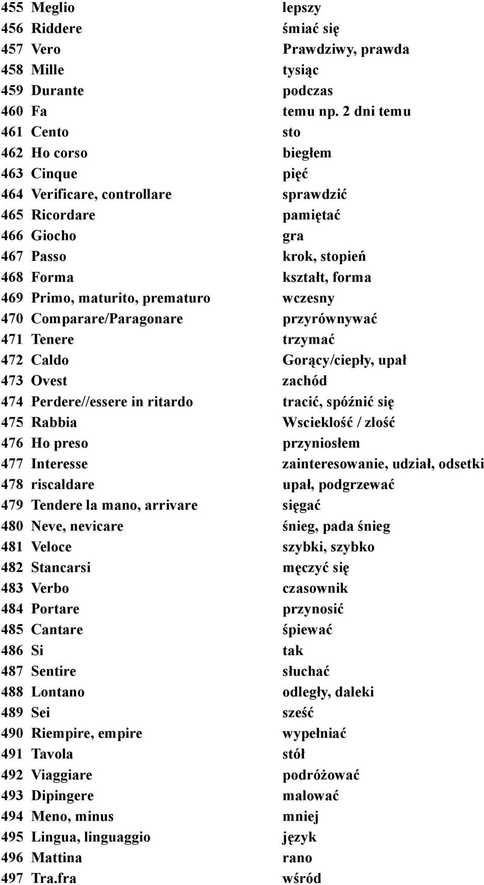 maturito, prematuro wczesny 470 Comparare/Paragonare przyrównywać 471 Tenere trzymać 472 Caldo Gorący/ciepły, upał 473 Ovest zachód 474 Perdere//essere in ritardo tracić, spóźnić się 475 Rabbia