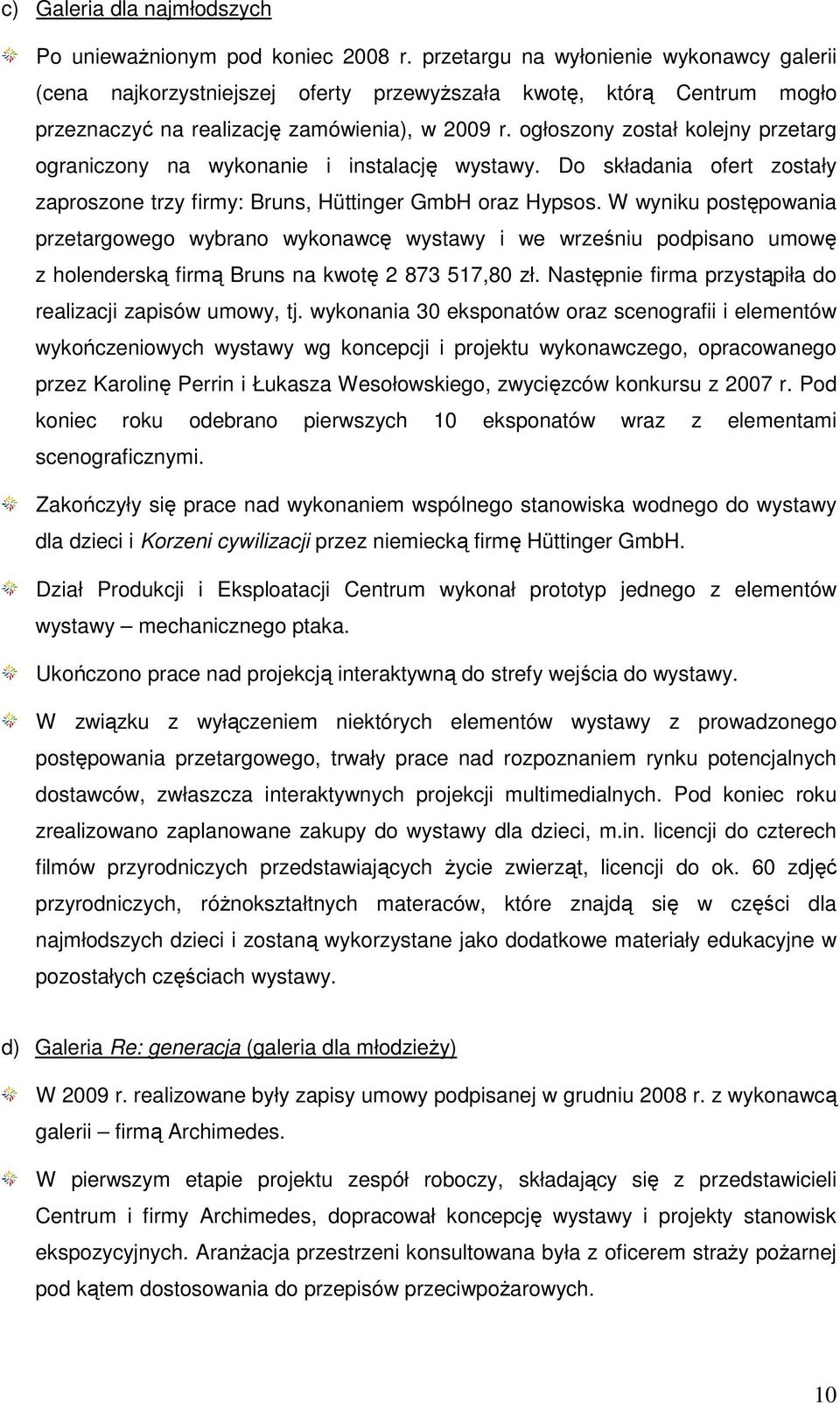 ogłoszony został kolejny przetarg ograniczony na wykonanie i instalację wystawy. Do składania ofert zostały zaproszone trzy firmy: Bruns, Hüttinger GmbH oraz Hypsos.