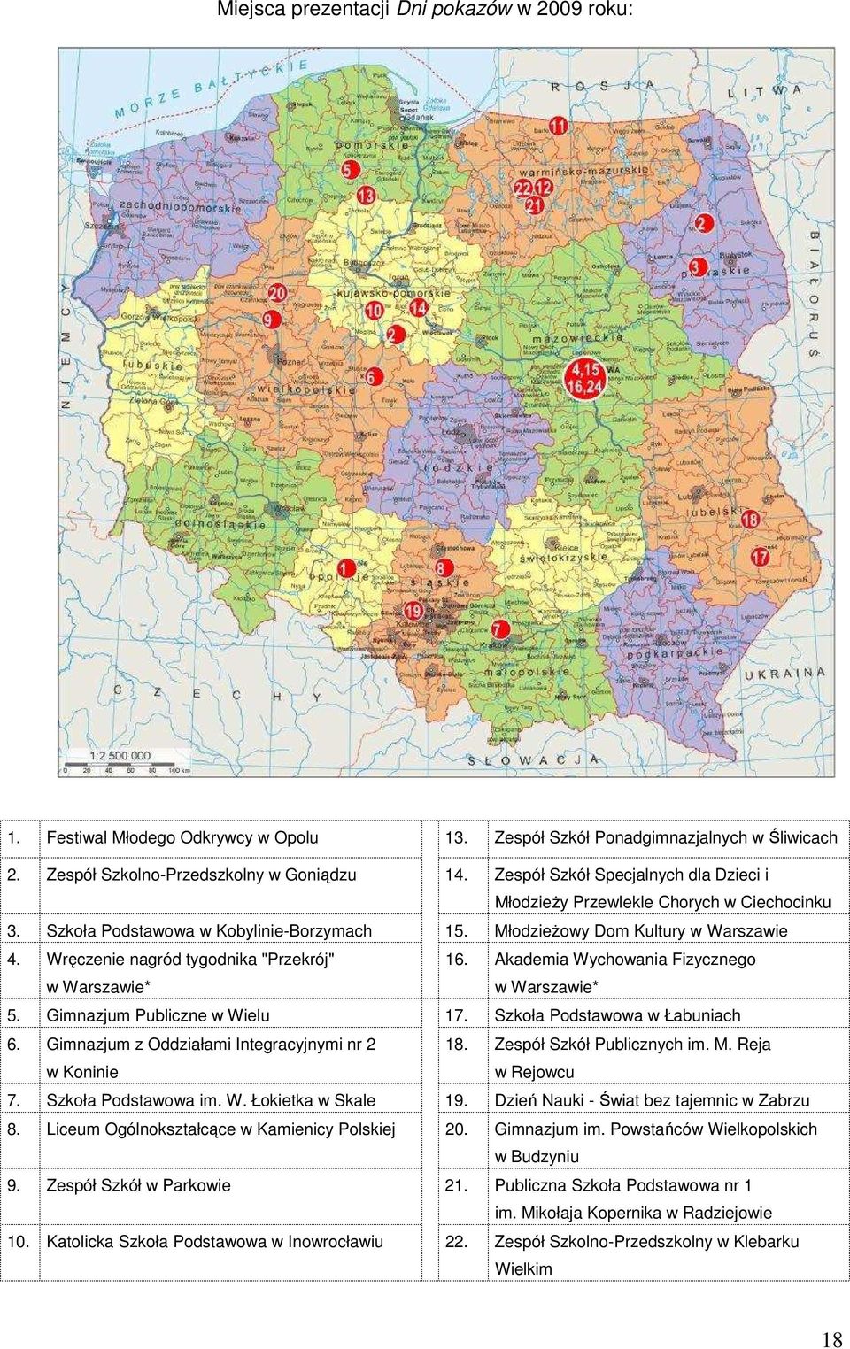 Wręczenie nagród tygodnika "Przekrój" w Warszawie* 16. Akademia Wychowania Fizycznego w Warszawie* 5. Gimnazjum Publiczne w Wielu 17. Szkoła Podstawowa w Łabuniach 6.