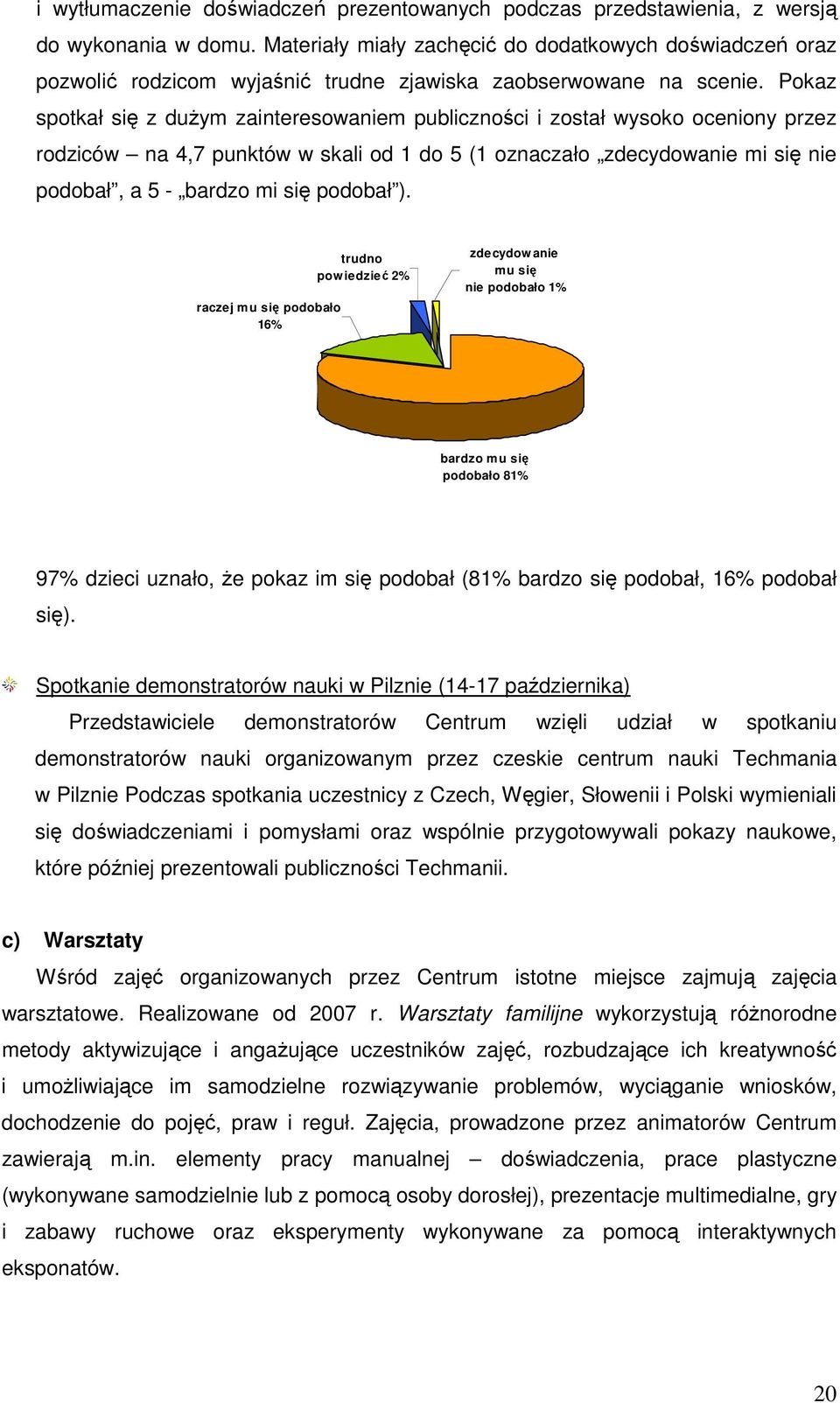 Pokaz spotkał się z duŝym zainteresowaniem publiczności i został wysoko oceniony przez rodziców na 4,7 punktów w skali od 1 do 5 (1 oznaczało zdecydowanie mi się nie podobał, a 5 - bardzo mi się