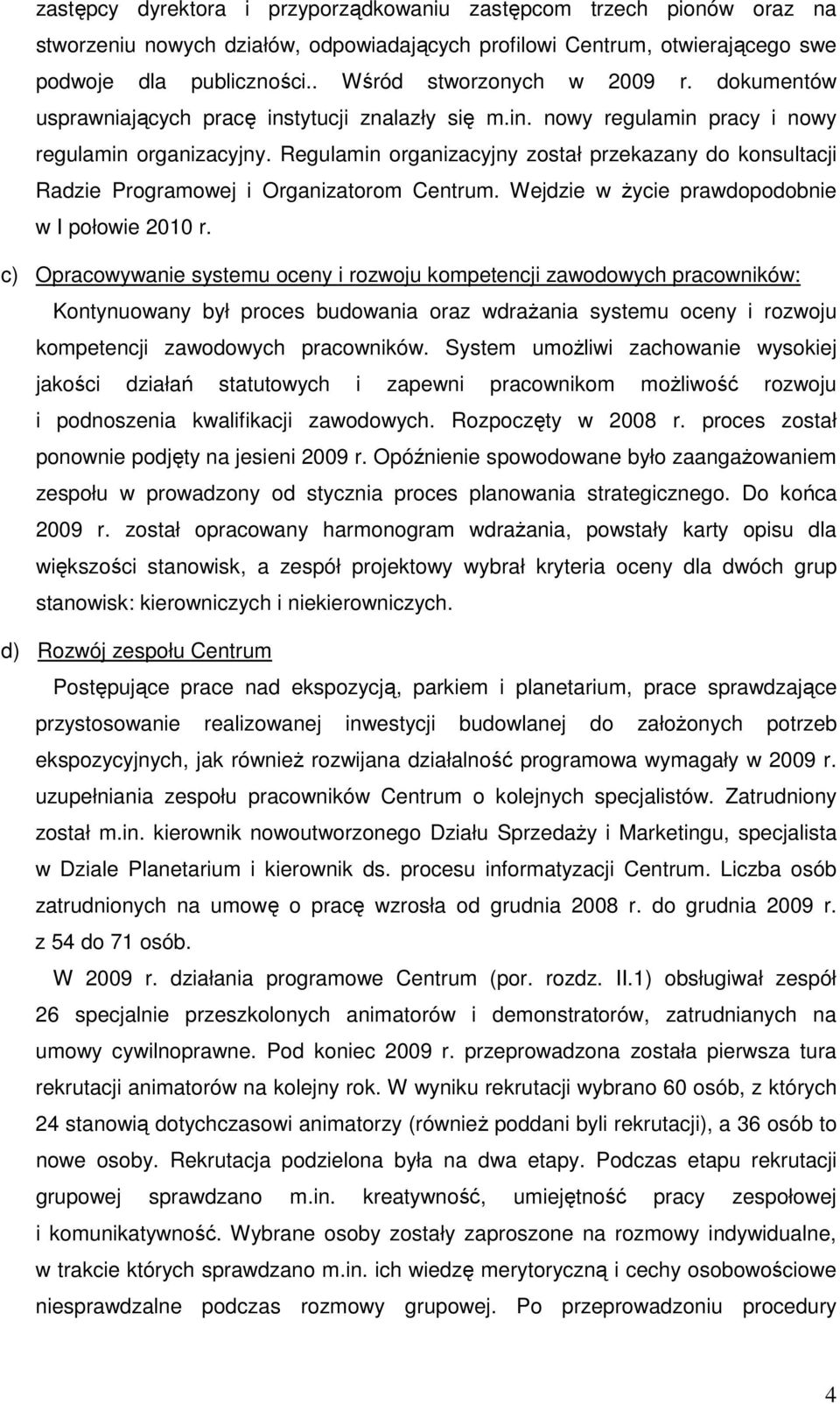 Regulamin organizacyjny został przekazany do konsultacji Radzie Programowej i Organizatorom Centrum. Wejdzie w Ŝycie prawdopodobnie w I połowie 2010 r.