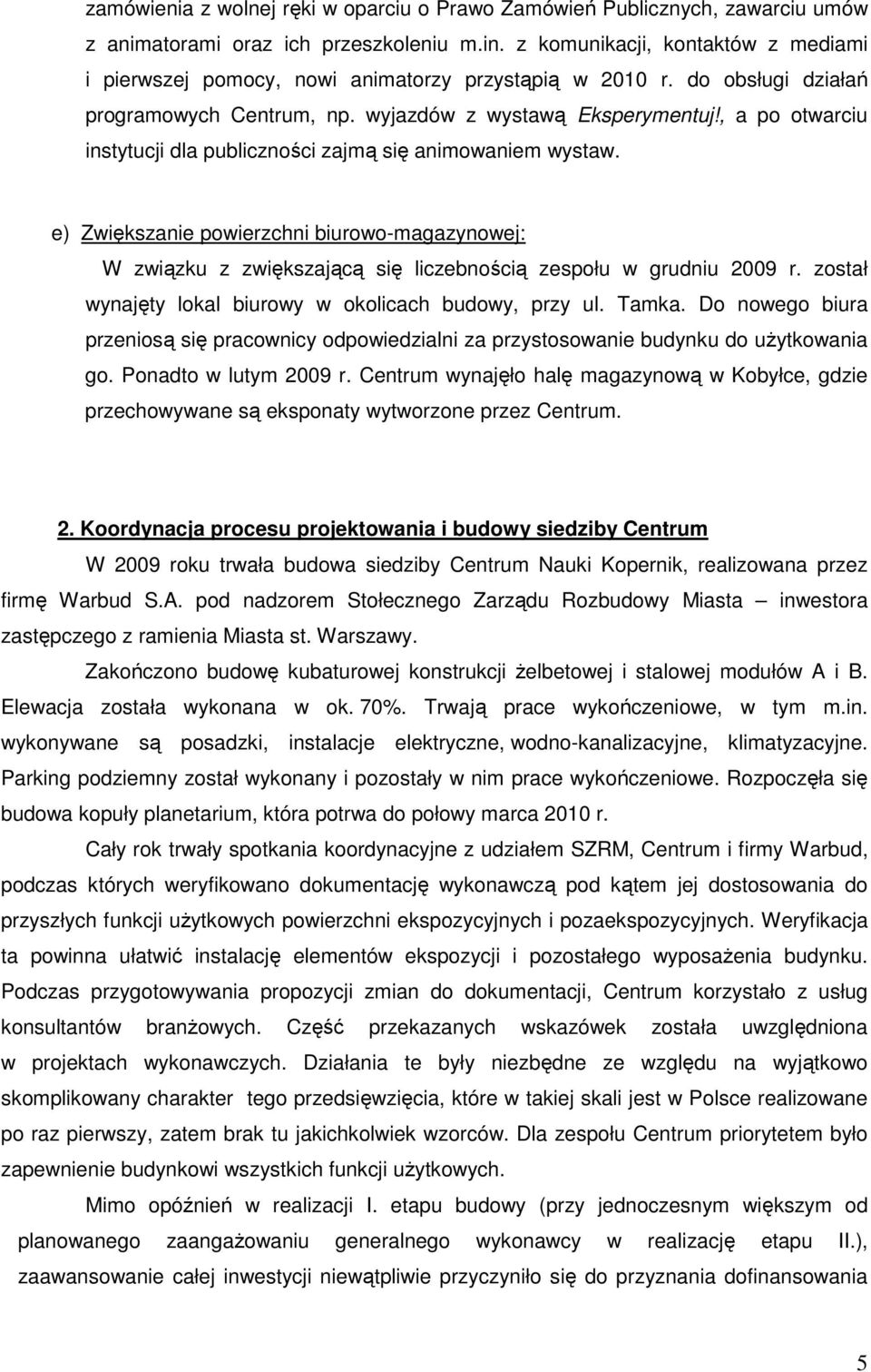 , a po otwarciu instytucji dla publiczności zajmą się animowaniem wystaw. e) Zwiększanie powierzchni biurowo-magazynowej: W związku z zwiększającą się liczebnością zespołu w grudniu 2009 r.