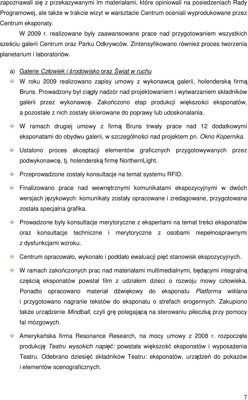 a) Galerie Człowiek i środowisko oraz Świat w ruchu W roku 2009 realizowano zapisy umowy z wykonawcą galerii, holenderską firmą Bruns.