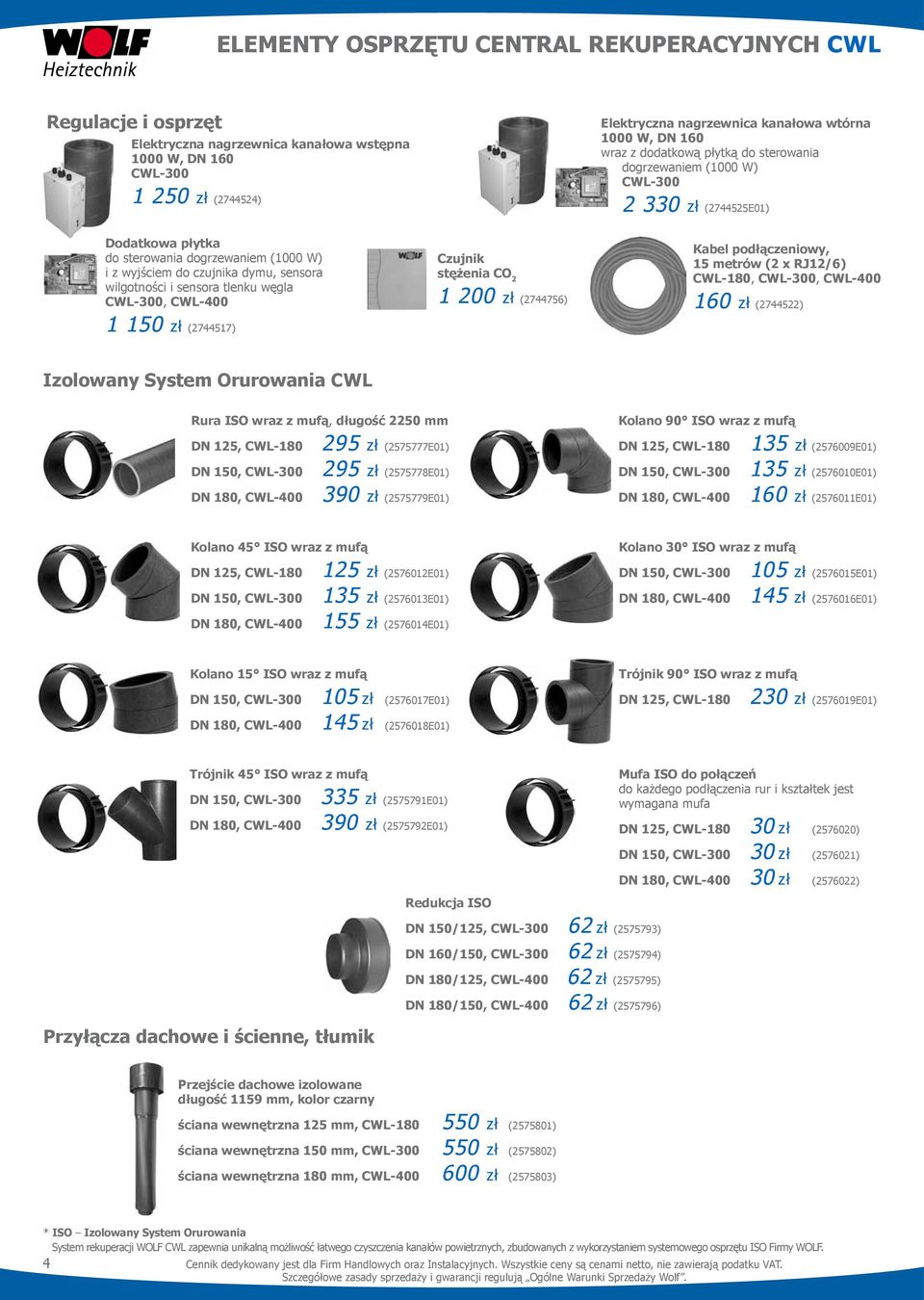 W, DN 160 wraz z dodatkową płytką do sterowania dogrzewaniem (1000 W) CWL-300 2 330 zł (2744525E01) Kabel podłączeniowy, 15 metrów (2 x RJ12/6) CWL-180, CWL-300, CWL-400 160 zł (2744522) Izolowany