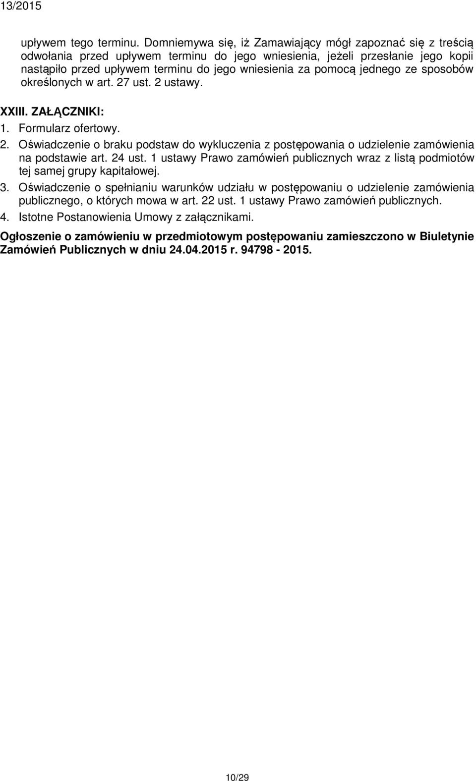 pomocą jednego ze sposobów określonych w art. 27 ust. 2 ustawy. XXIII. ZAŁĄCZNIKI: 1. Formularz ofertowy. 2. Oświadczenie o braku podstaw do wykluczenia z postępowania o udzielenie zamówienia na podstawie art.