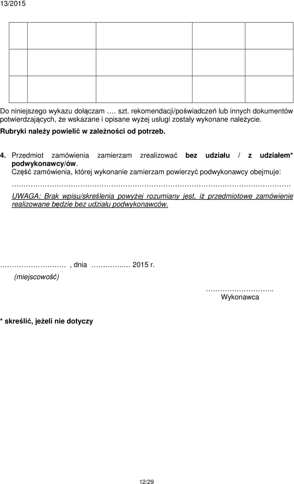 Rubryki należy powielić w zależności od potrzeb. 4. Przedmiot zamówienia zamierzam zrealizować bez udziału / z udziałem* podwykonawcy/ów.