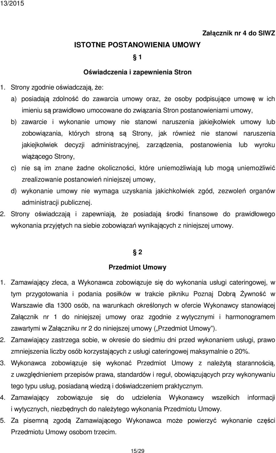 wykonanie umowy nie stanowi naruszenia jakiejkolwiek umowy lub zobowiązania, których stroną są Strony, jak również nie stanowi naruszenia jakiejkolwiek decyzji administracyjnej, zarządzenia,