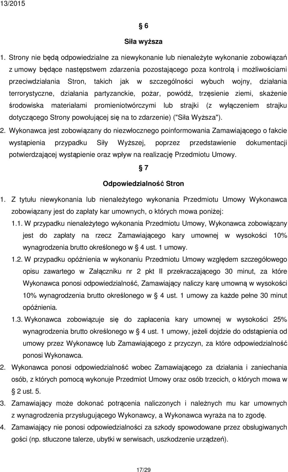 w szczególności wybuch wojny, działania terrorystyczne, działania partyzanckie, pożar, powódź, trzęsienie ziemi, skażenie środowiska materiałami promieniotwórczymi lub strajki (z wyłączeniem strajku