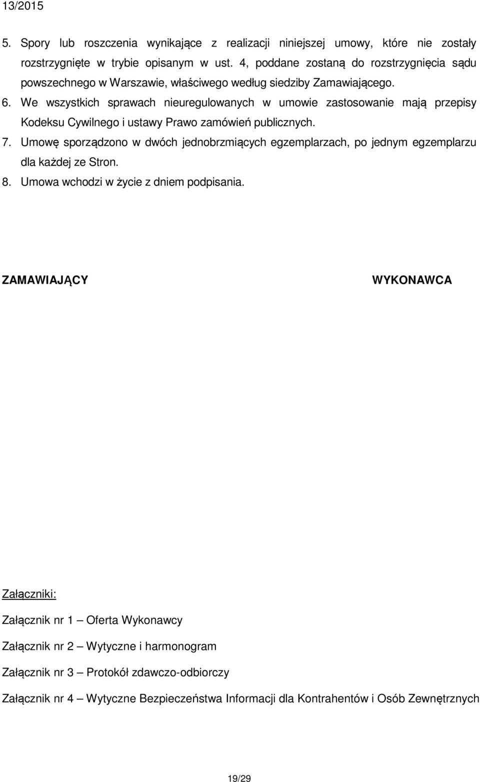 We wszystkich sprawach nieuregulowanych w umowie zastosowanie mają przepisy Kodeksu Cywilnego i ustawy Prawo zamówień publicznych. 7.