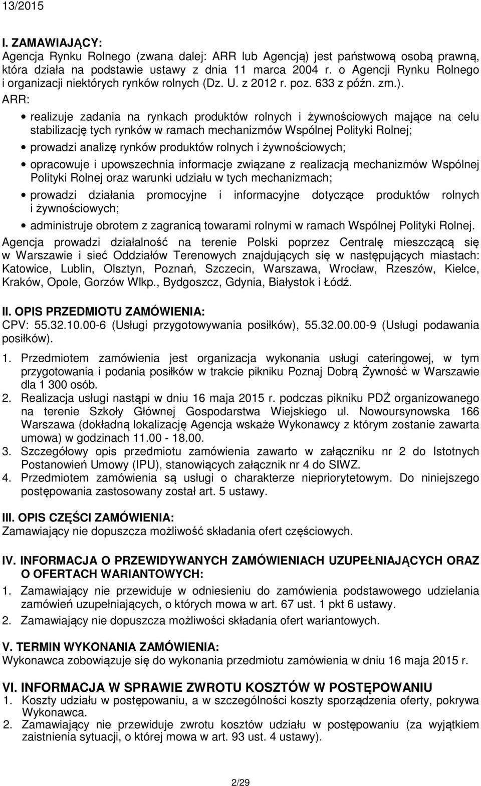 ARR: realizuje zadania na rynkach produktów rolnych i żywnościowych mające na celu stabilizację tych rynków w ramach mechanizmów Wspólnej Polityki Rolnej; prowadzi analizę rynków produktów rolnych i