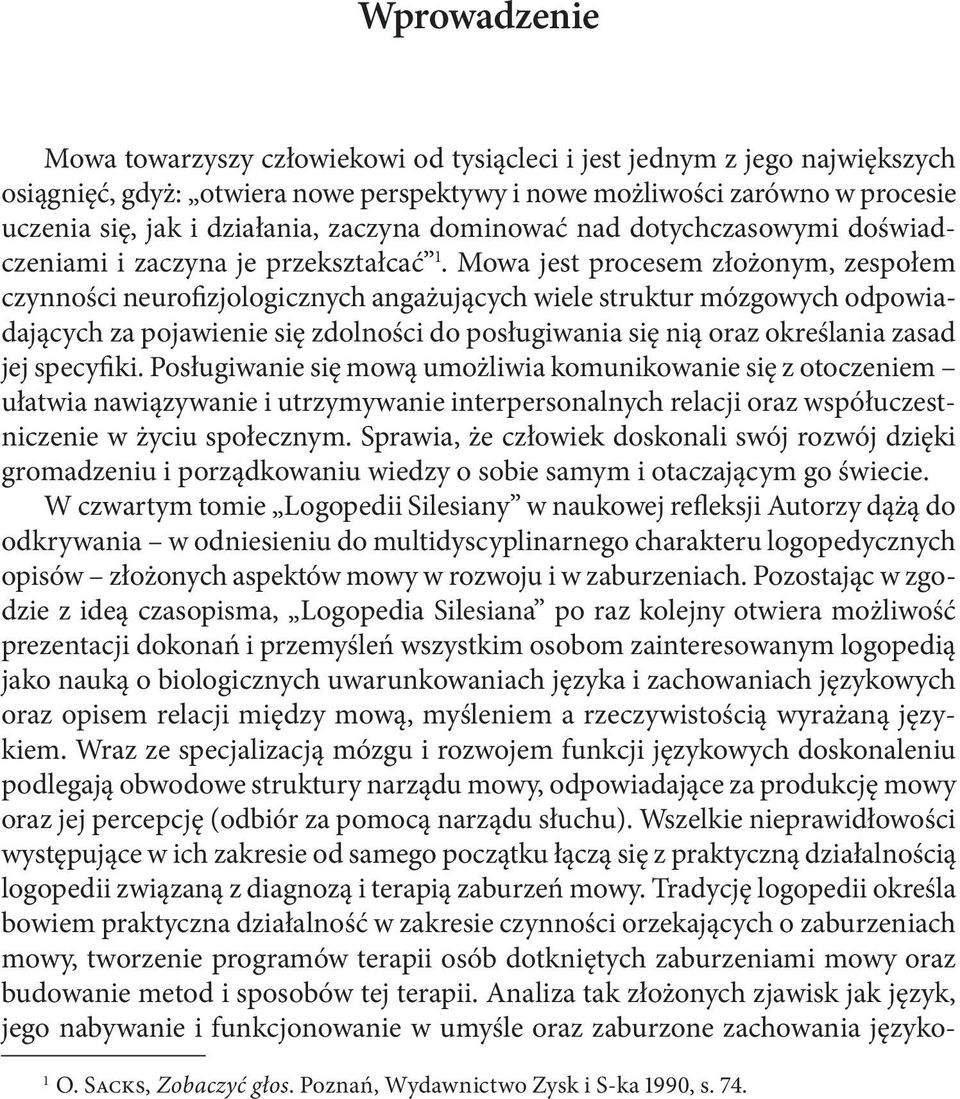 Mowa jest procesem złożonym, zespołem czynności neurofizjologicznych angażujących wiele struktur mózgowych odpowiadających za pojawienie się zdolności do posługiwania się nią oraz określania zasad