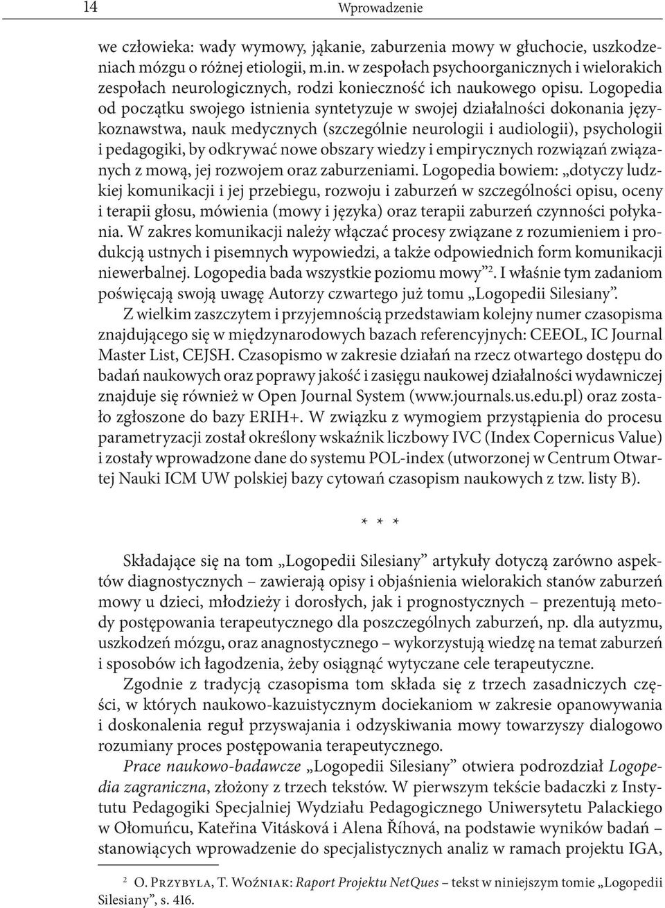 Logopedia od początku swojego istnienia syntetyzuje w swojej działalności dokonania językoznawstwa, nauk medycznych (szczególnie neurologii i audiologii), psychologii i pedagogiki, by odkrywać nowe