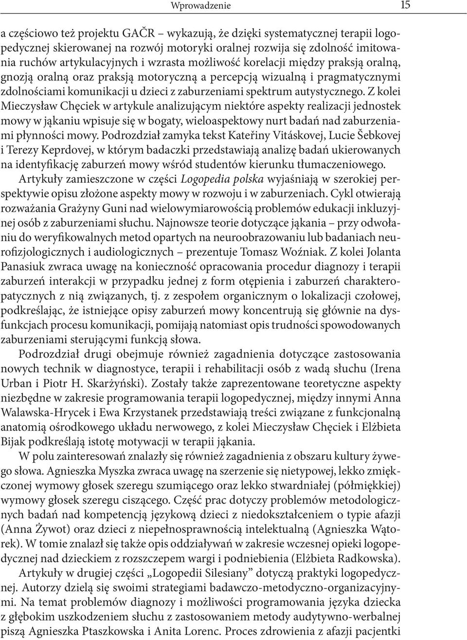 Z kolei Mieczysław Chęciek w artykule analizującym niektóre aspekty realizacji jednostek mowy w jąkaniu wpisuje się w bogaty, wieloaspektowy nurt badań nad zaburzeniami płynności mowy.