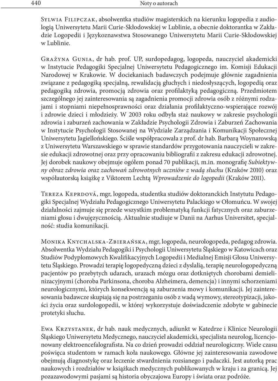 UP, surdopedagog, logopeda, nauczyciel akademicki w Instytucie Pedagogiki Specjalnej Uniwersytetu Pedagogicznego im. Komisji Edukacji Narodowej w Krakowie.