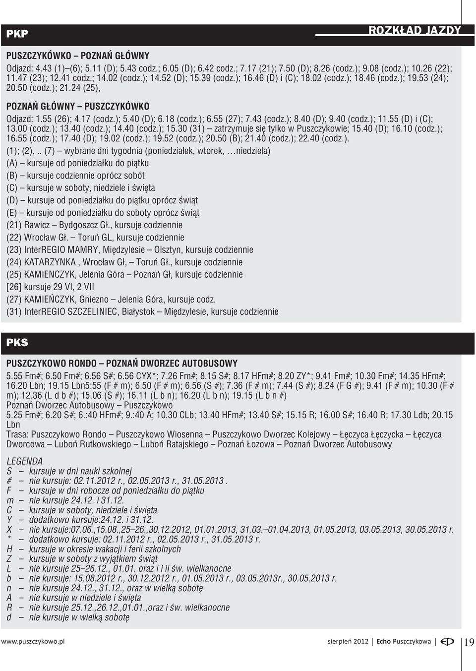 18 (codz.); 6.55 (27); 7.43 (codz.); 8.40 (D); 9.40 (codz.); 11.55 (D) i (C); 13.00 (codz.); 13.40 (codz.); 14.40 (codz.); 15.30 (31) zatrzymuje się tylko w Puszczykowie; 15.40 (D); 16.10 (codz.); 16.55 (codz.
