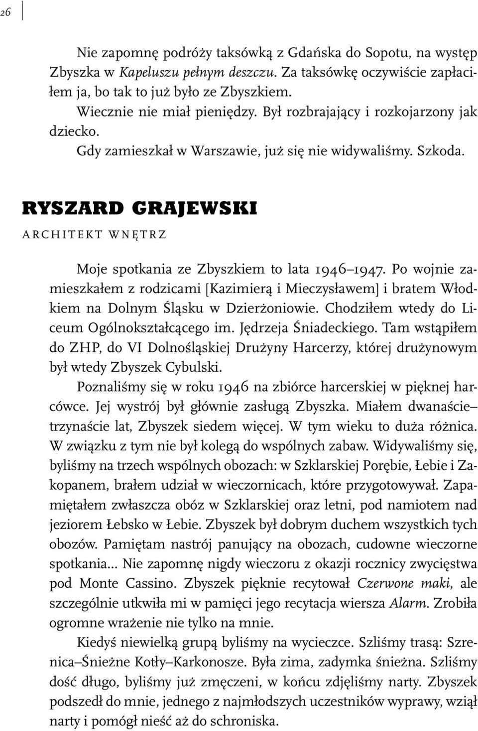 Po wojnie zamieszkałem z rodzicami [Kazimierą i Mieczysławem] i bratem Włodkiem na Dolnym Śląsku w Dzierżoniowie. Chodziłem wtedy do Liceum Ogólnokształcącego im. Jędrzeja Śniadeckiego.