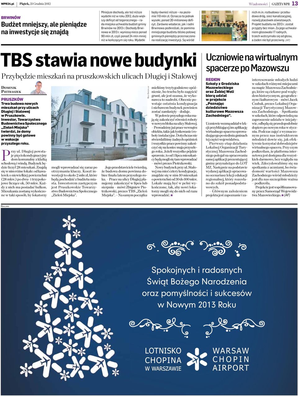 tegorocznego rada miejska uchwaliła budżet gminy Brwinów na 2013 r. Dochody Brwinowa w 2013 r. wyniosą nieco ponad 90 mln zł, czyli ponad 24 mln mniej niż w kończącym się roku.