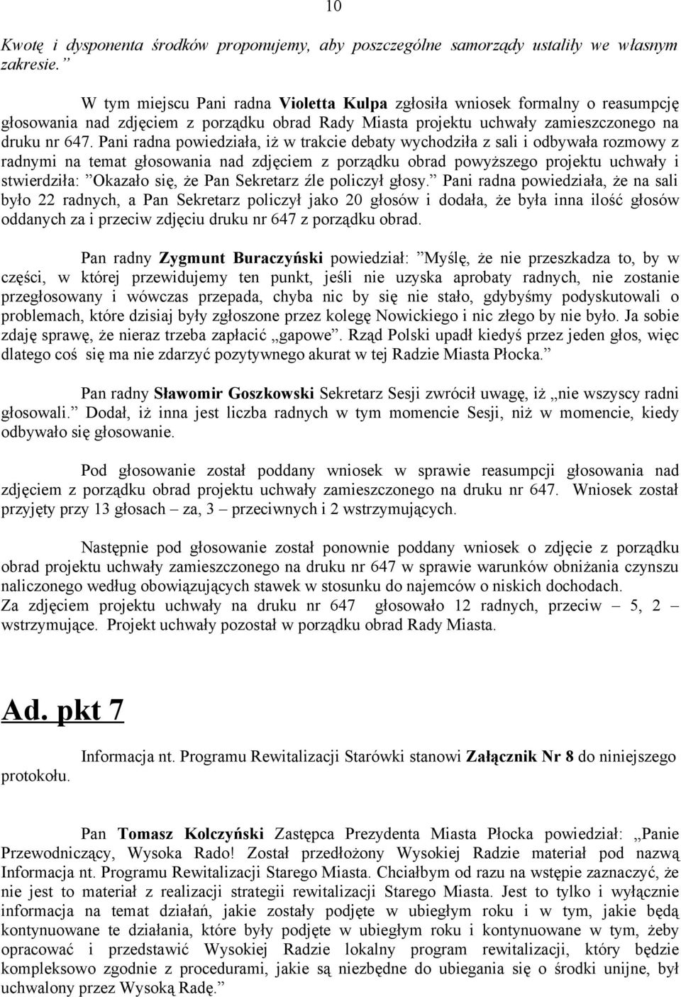 Pani radna powiedziała, iż w trakcie debaty wychodziła z sali i odbywała rozmowy z radnymi na temat głosowania nad zdjęciem z porządku obrad powyższego projektu uchwały i stwierdziła: Okazało się, że