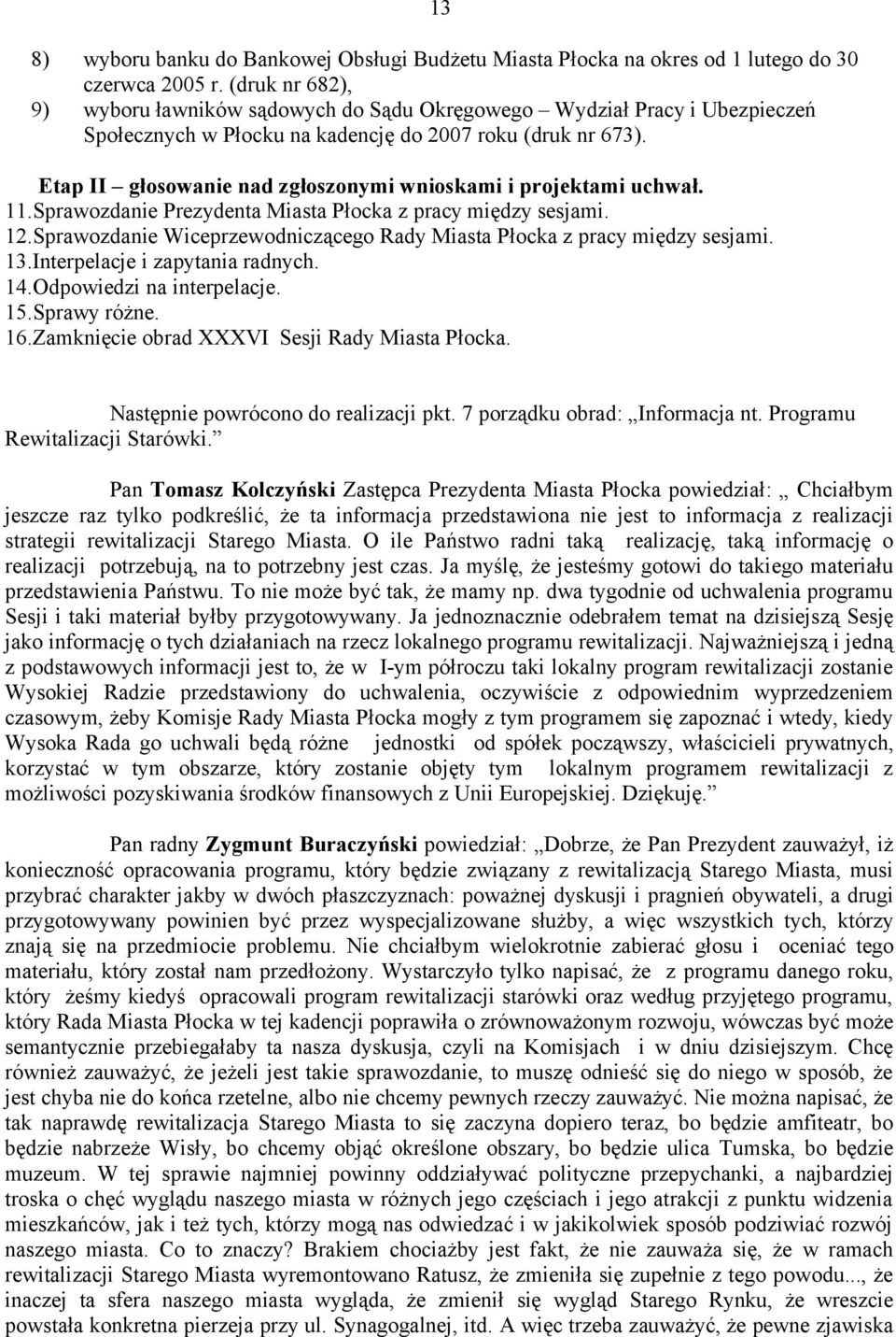 Etap II głosowanie nad zgłoszonymi wnioskami i projektami uchwał. 11.Sprawozdanie Prezydenta Miasta Płocka z pracy między sesjami. 12.