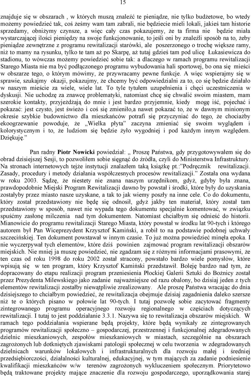 zewnętrzne z programu rewitalizacji starówki, ale poszerzonego o trochę większe ramy, niż to mamy na rysunku, tylko te tam aż po Skarpę, aż tutaj gdzieś tam pod ulicę Łukasiewicza do stadionu, to