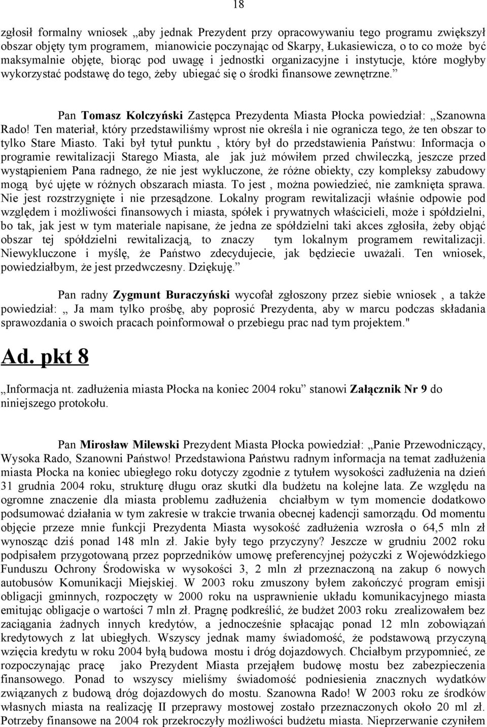 Pan Tomasz Kolczyński Zastępca Prezydenta Miasta Płocka powiedział: Szanowna Rado! Ten materiał, który przedstawiliśmy wprost nie określa i nie ogranicza tego, że ten obszar to tylko Stare Miasto.