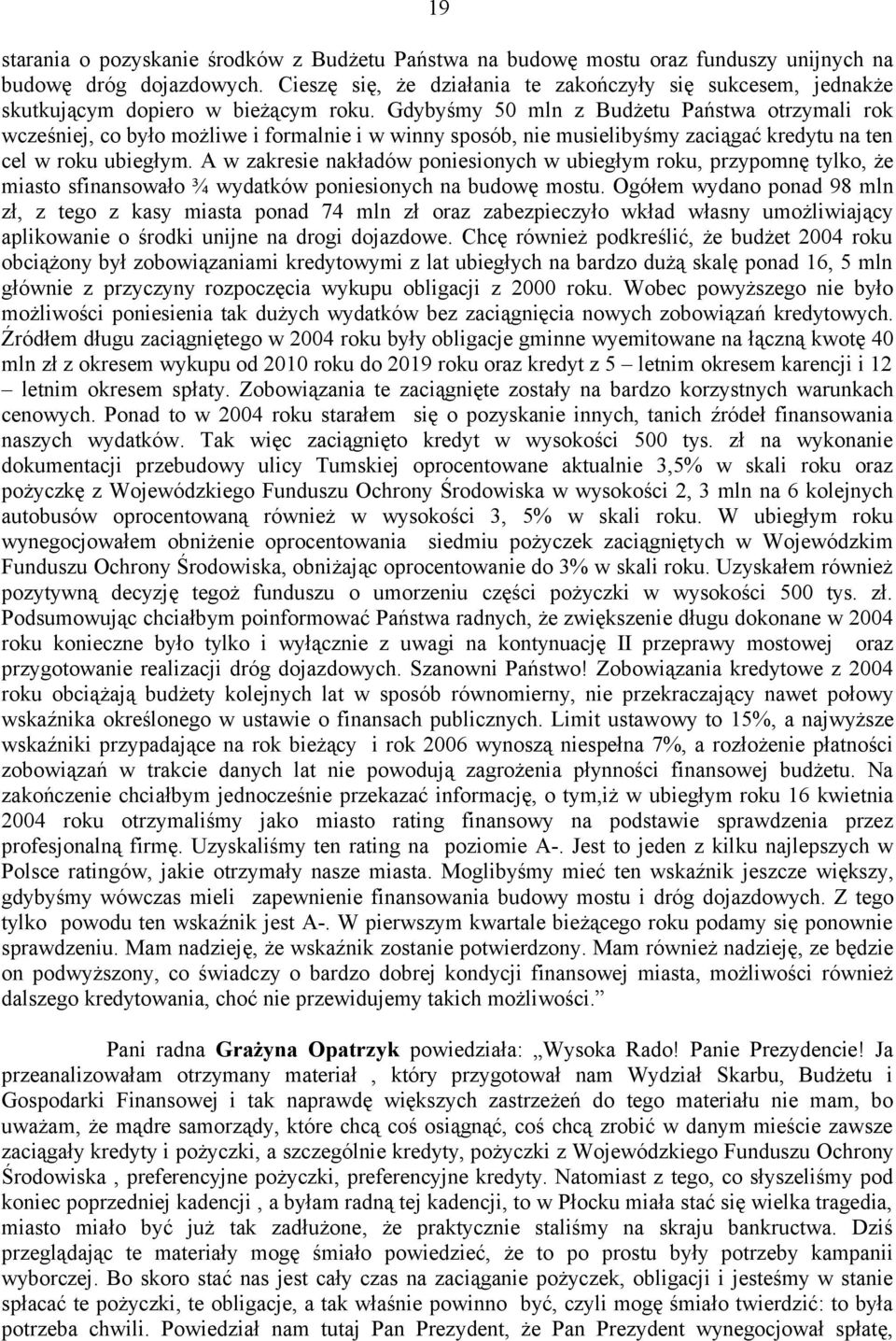 Gdybyśmy 50 mln z Budżetu Państwa otrzymali rok wcześniej, co było możliwe i formalnie i w winny sposób, nie musielibyśmy zaciągać kredytu na ten cel w roku ubiegłym.