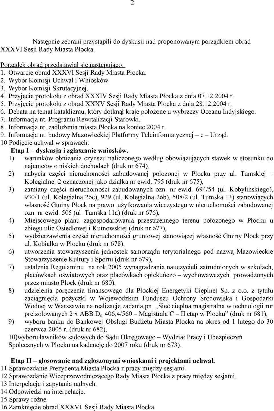 Przyjęcie protokołu z obrad XXXV Sesji Rady Miasta Płocka z dnia 28.12.2004 r. 6. Debata na temat kataklizmu, który dotknął kraje położone u wybrzeży Oceanu Indyjskiego. 7. Informacja nt.