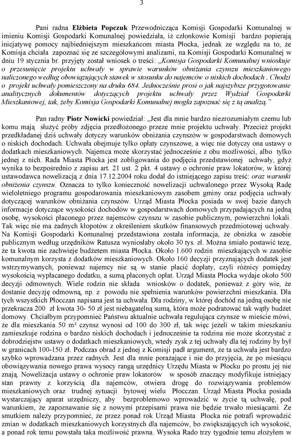 przyjęty został wniosek o treści: Komisja Gospodarki Komunalnej wnioskuje o przesunięcie projektu uchwały w sprawie warunków obniżania czynszu mieszkaniowego naliczonego według obowiązujących stawek