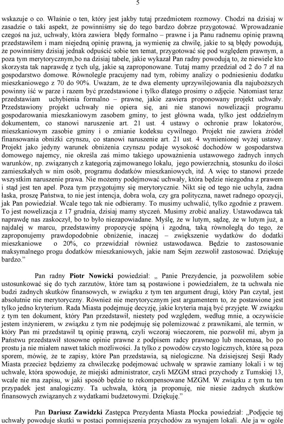 że powinniśmy dzisiaj jednak odpuścić sobie ten temat, przygotować się pod względem prawnym, a poza tym merytorycznym,bo na dzisiaj tabele, jakie wykazał Pan radny powodują to, że niewiele kto