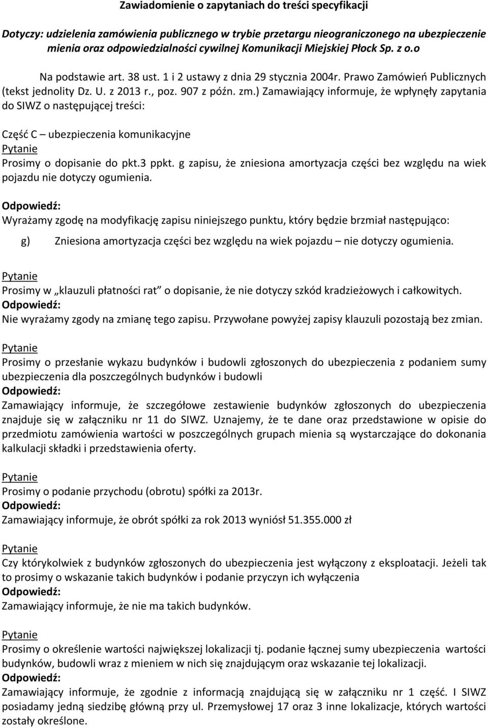 ) Zamawiający informuje, że wpłynęły zapytania do SIWZ o następującej treści: Część C ubezpieczenia komunikacyjne Prosimy o dopisanie do pkt.3 ppkt.