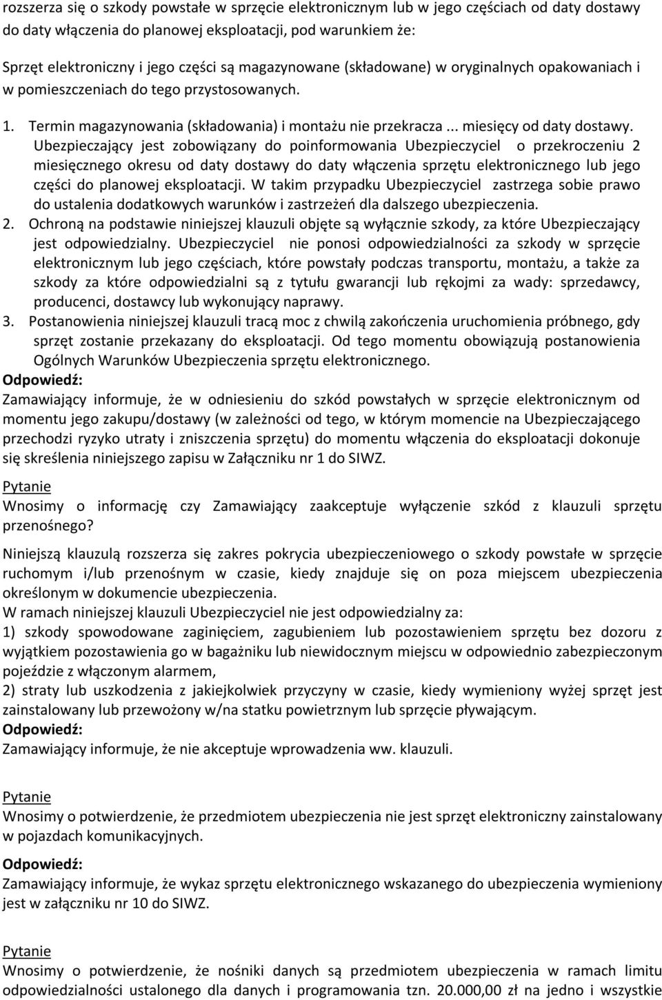 Ubezpieczający jest zobowiązany do poinformowania Ubezpieczyciel o przekroczeniu 2 miesięcznego okresu od daty dostawy do daty włączenia sprzętu elektronicznego lub jego części do planowej