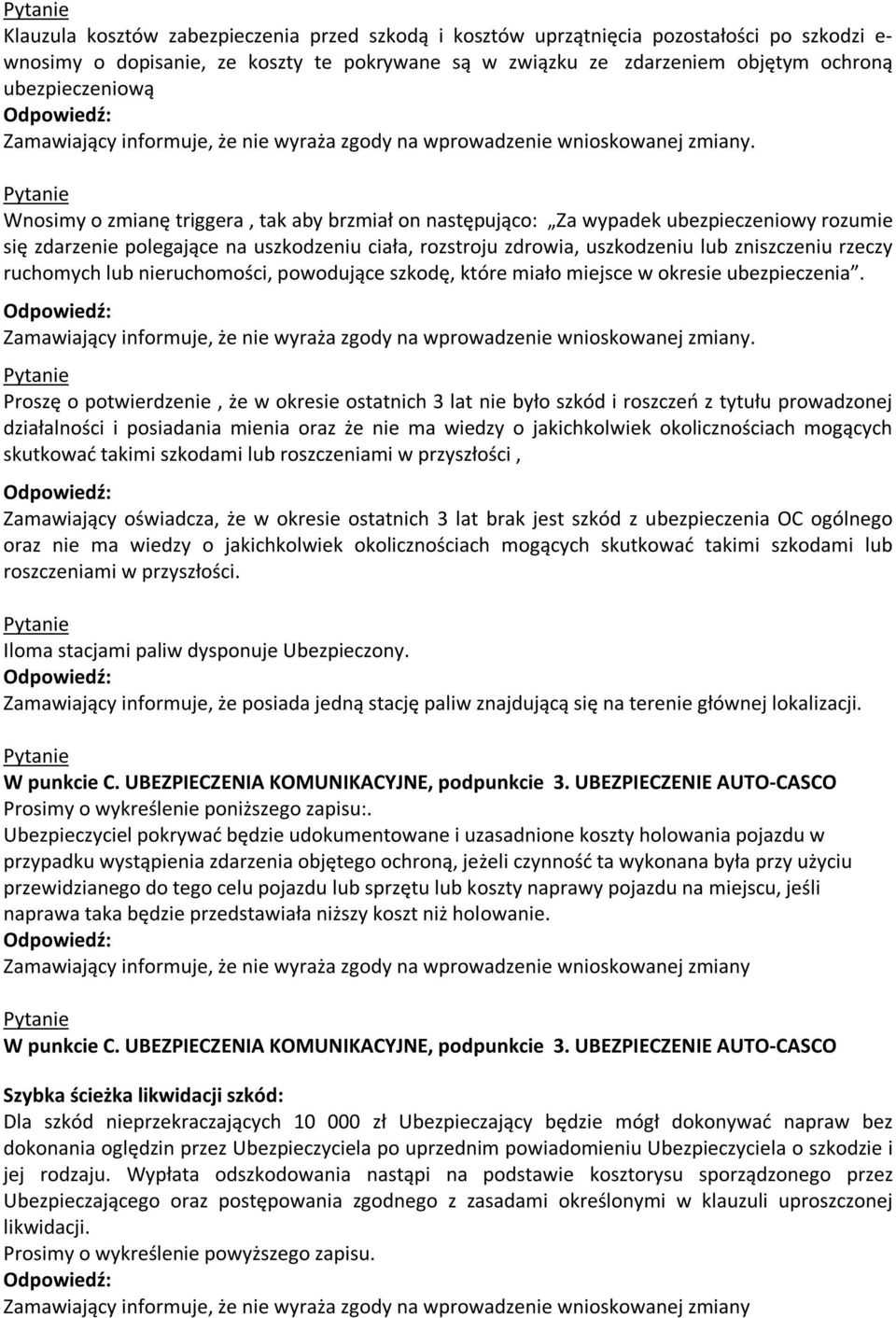 Wnosimy o zmianę triggera, tak aby brzmiał on następująco: Za wypadek ubezpieczeniowy rozumie się zdarzenie polegające na uszkodzeniu ciała, rozstroju zdrowia, uszkodzeniu lub zniszczeniu rzeczy