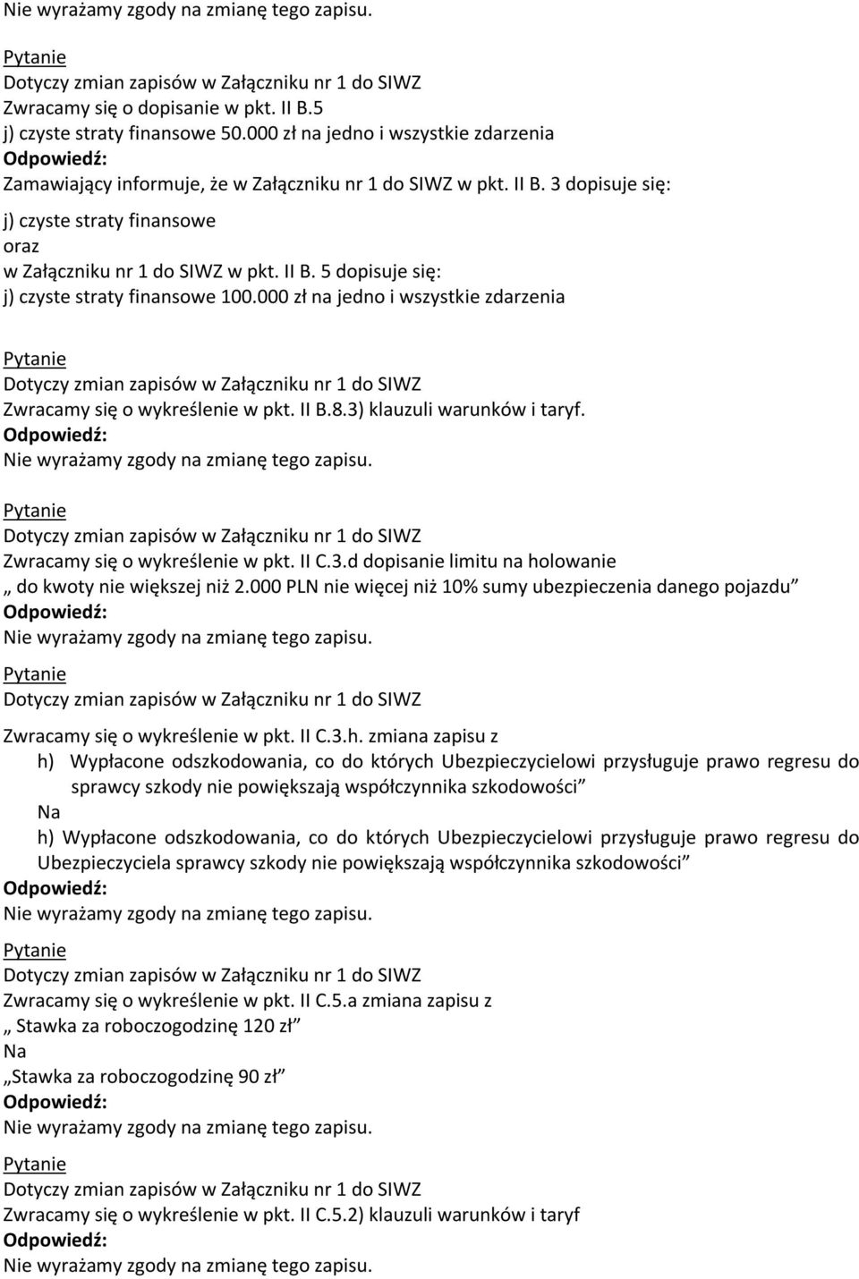 000 zł na jedno i wszystkie zdarzenia Dotyczy zmian zapisów w Załączniku nr 1 do SIWZ Zwracamy się o wykreślenie w pkt. II B.8.3) klauzuli warunków i taryf.