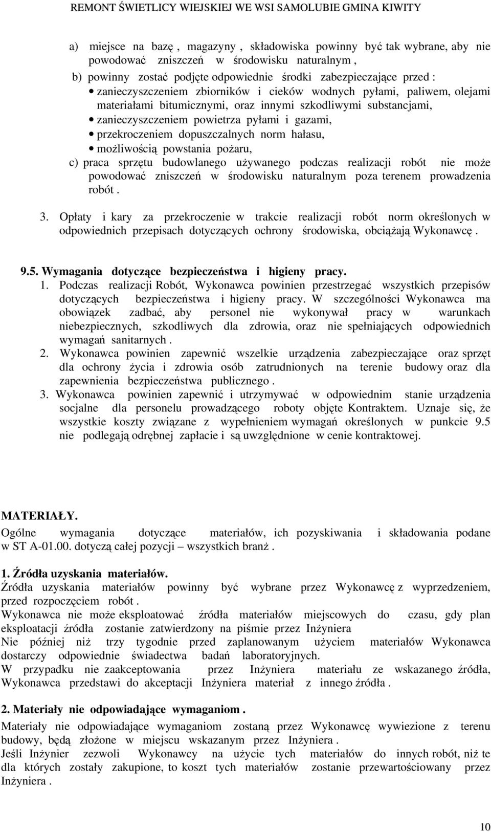 dopuszczalnych norm hałasu, możliwością powstania pożaru, c) praca sprzętu budowlanego używanego podczas realizacji robót nie może powodować zniszczeń w środowisku naturalnym poza terenem prowadzenia