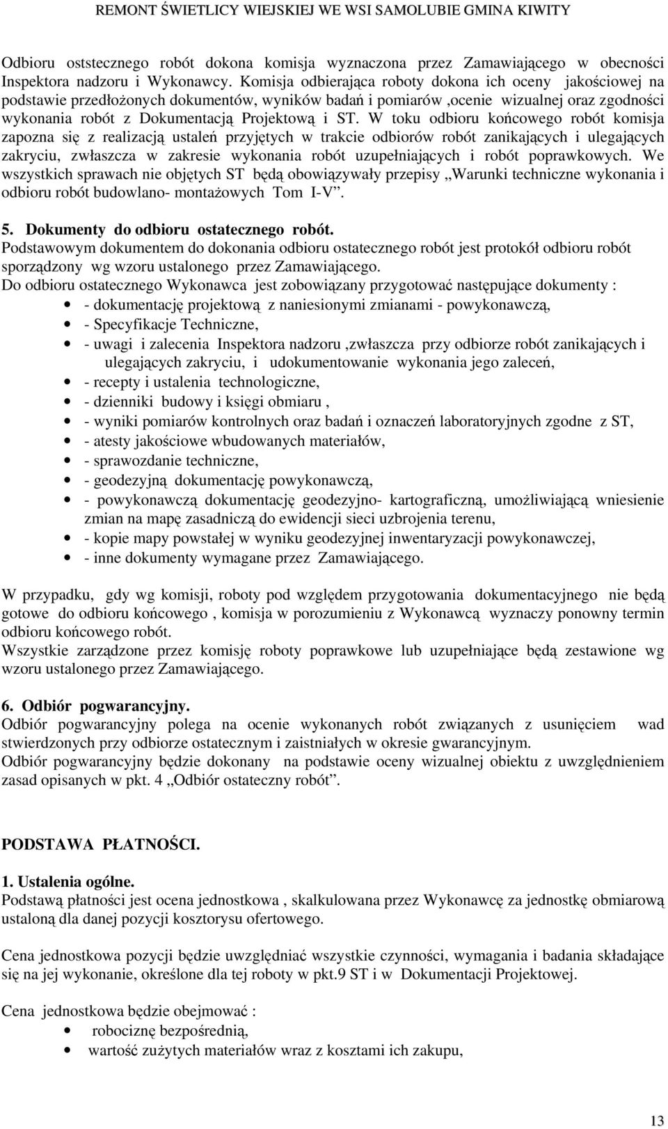 W toku odbioru końcowego robót komisja zapozna się z realizacją ustaleń przyjętych w trakcie odbiorów robót zanikających i ulegających zakryciu, zwłaszcza w zakresie wykonania robót uzupełniających i