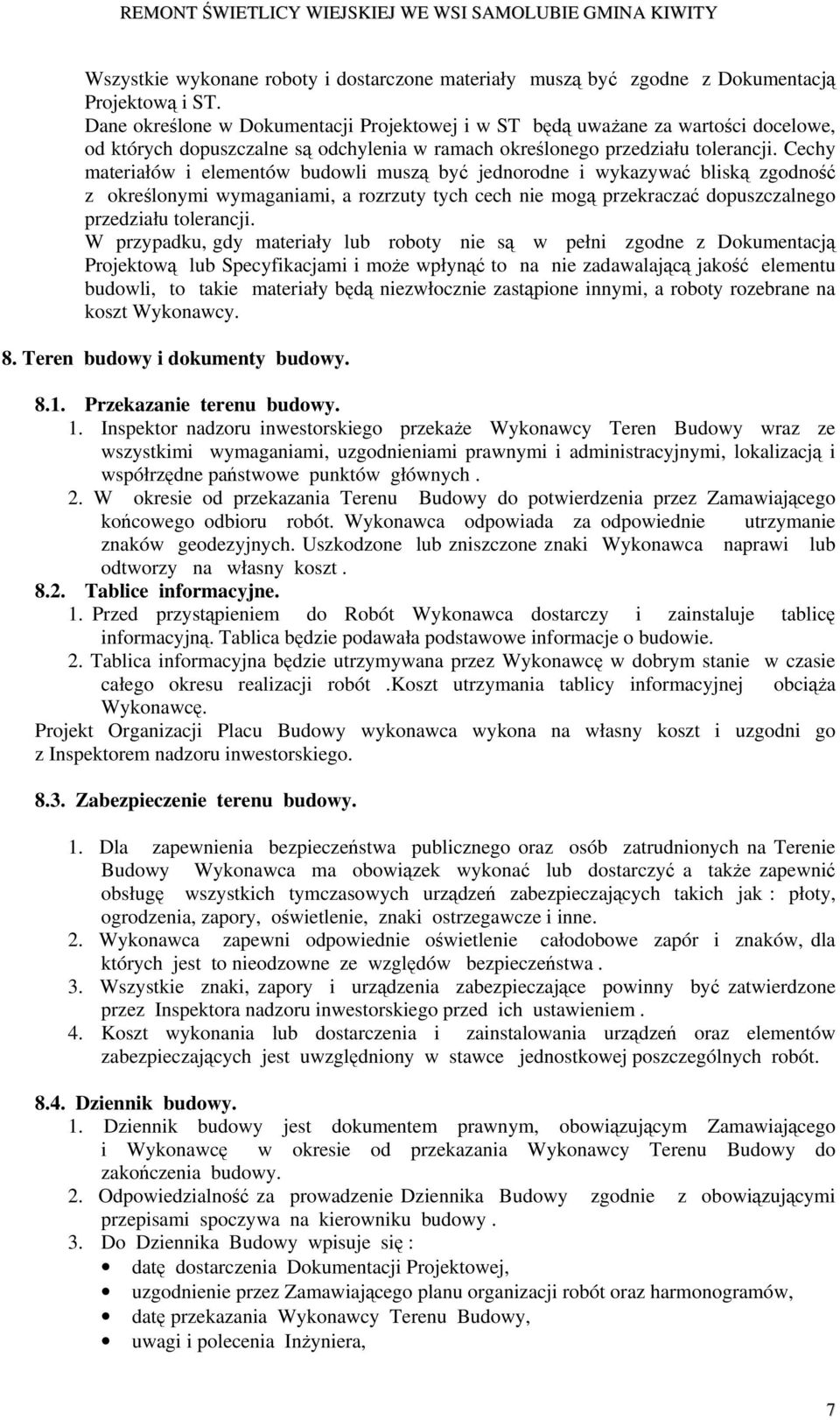 Cechy materiałów i elementów budowli muszą być jednorodne i wykazywać bliską zgodność z określonymi wymaganiami, a rozrzuty tych cech nie mogą przekraczać dopuszczalnego przedziału tolerancji.