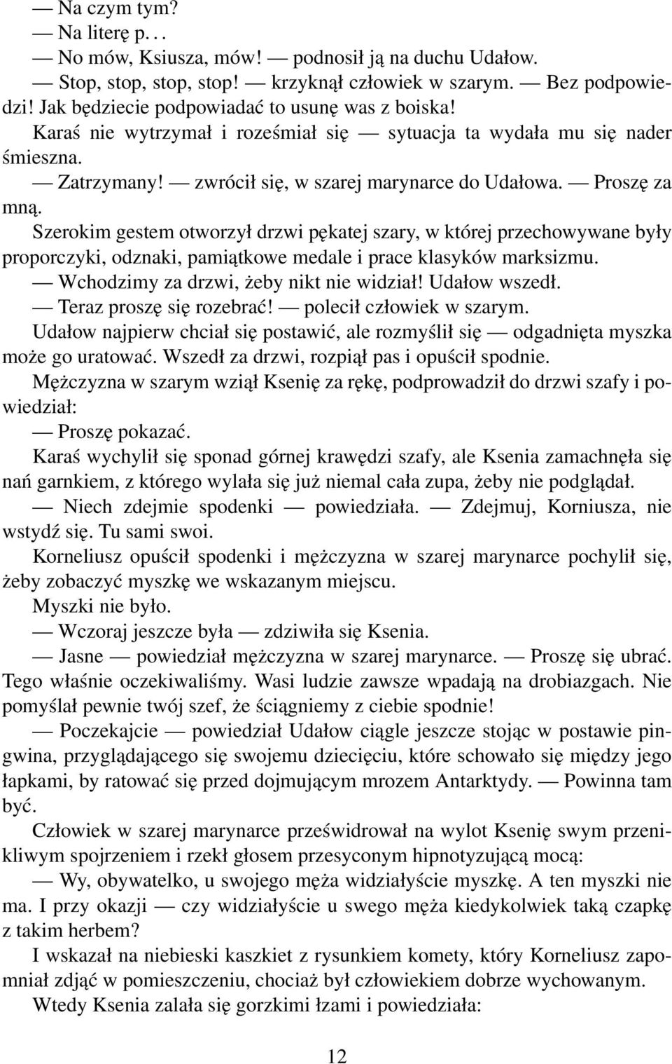 Szerokim gestem otworzył drzwi pękatej szary, w której przechowywane były proporczyki, odznaki, pamiątkowe medale i prace klasyków marksizmu. Wchodzimy za drzwi, żeby nikt nie widział! Udałow wszedł.