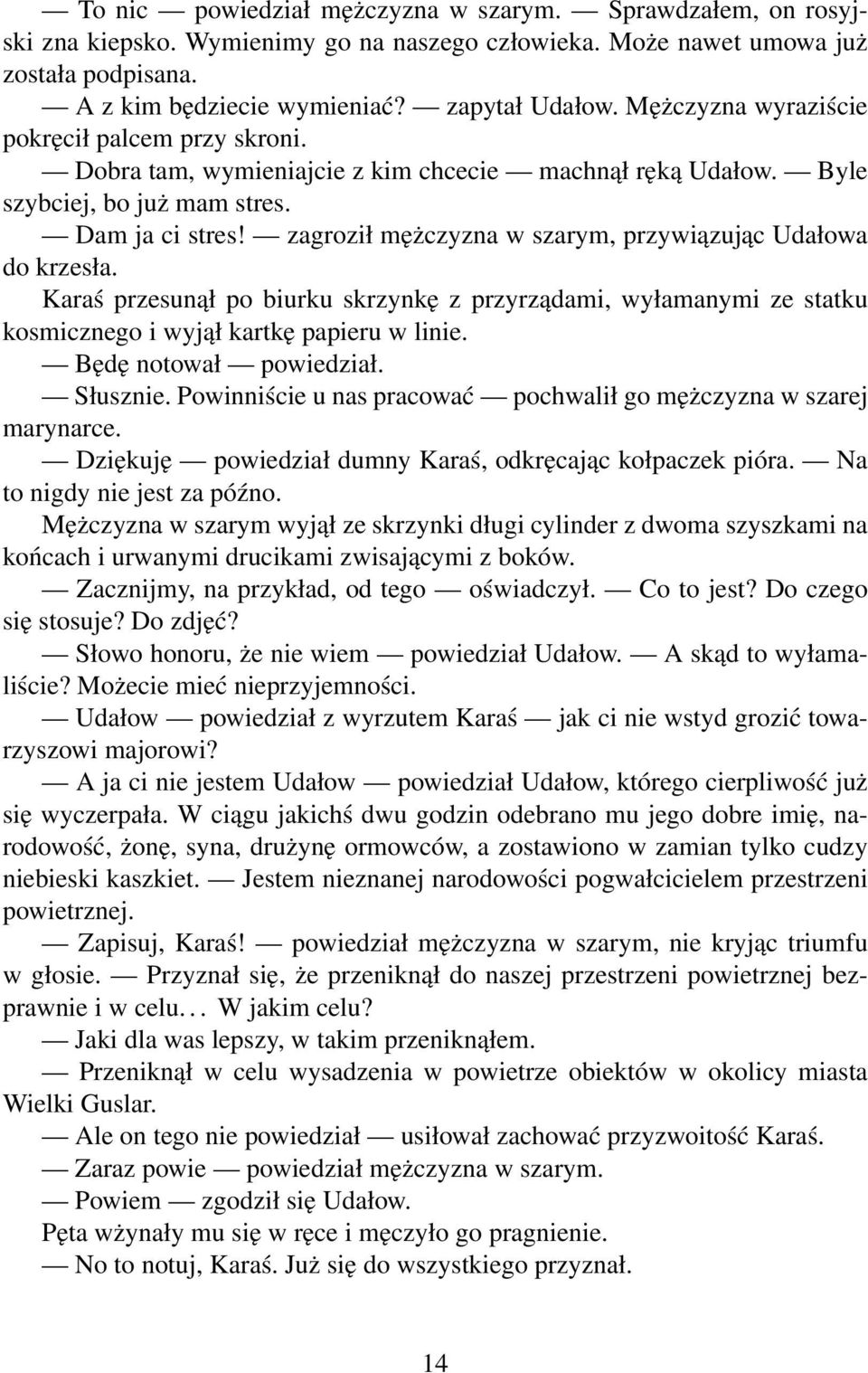 zagroził mężczyzna w szarym, przywiązując Udałowa do krzesła. Karaś przesunął po biurku skrzynkę z przyrządami, wyłamanymi ze statku kosmicznego i wyjął kartkę papieru w linie.