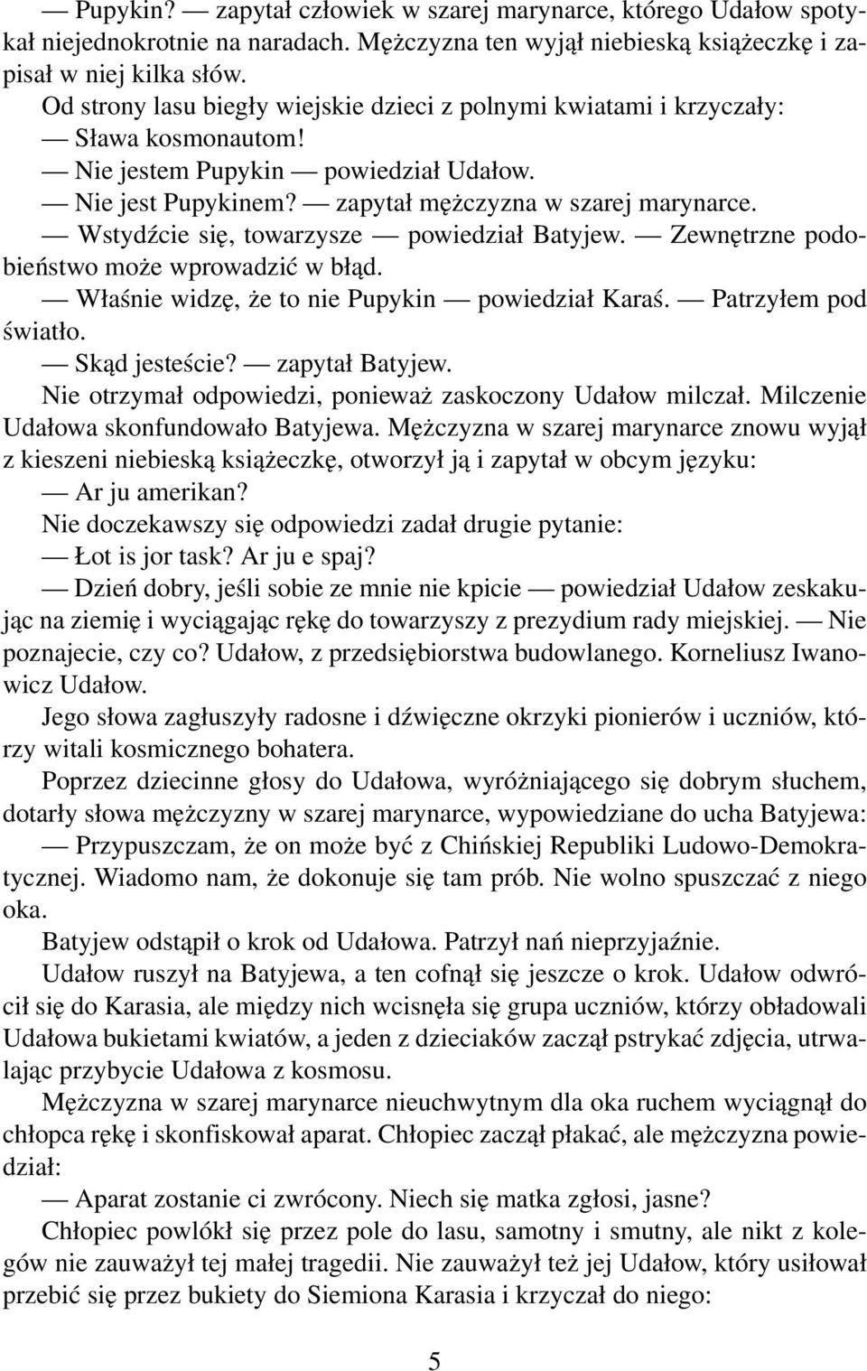 Wstydźcie się, towarzysze powiedział Batyjew. Zewnętrzne podobieństwo może wprowadzić w błąd. Właśnie widzę, że to nie Pupykin powiedział Karaś. Patrzyłem pod światło. Skąd jesteście? zapytał Batyjew.