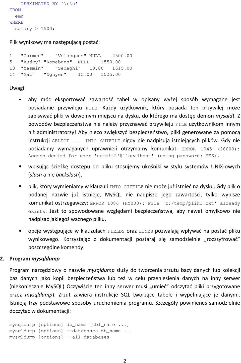 Każdy użytkownik, który posiada ten przywilej może zapisywać pliki w dowolnym miejscu na dysku, do którego ma dostęp demon mysqld!