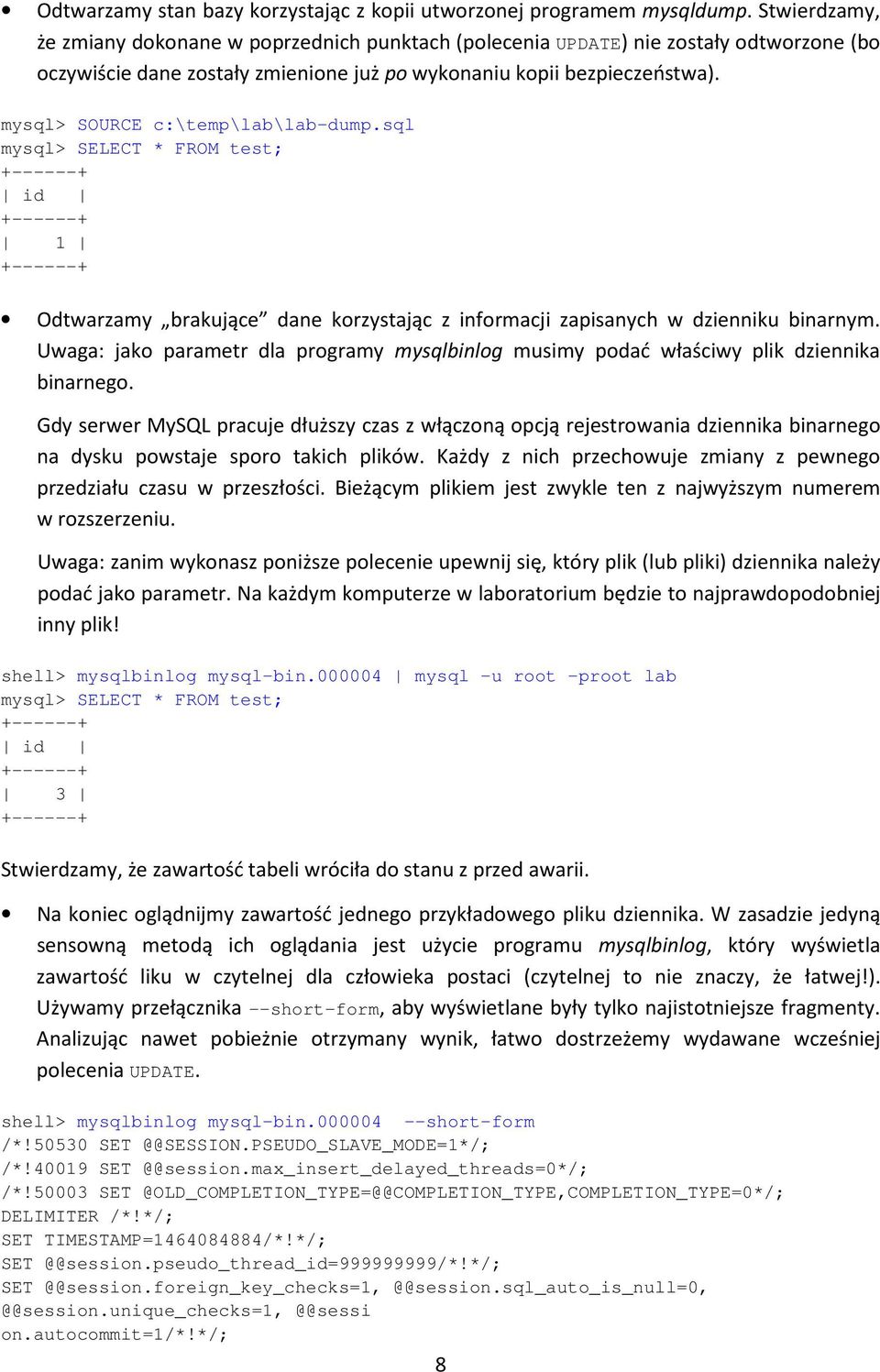 mysql> SOURCE c:\temp\lab\lab-dump.sql mysql> SELECT * FROM test; id 1 Odtwarzamy brakujące dane korzystając z informacji zapisanych w dzienniku binarnym.