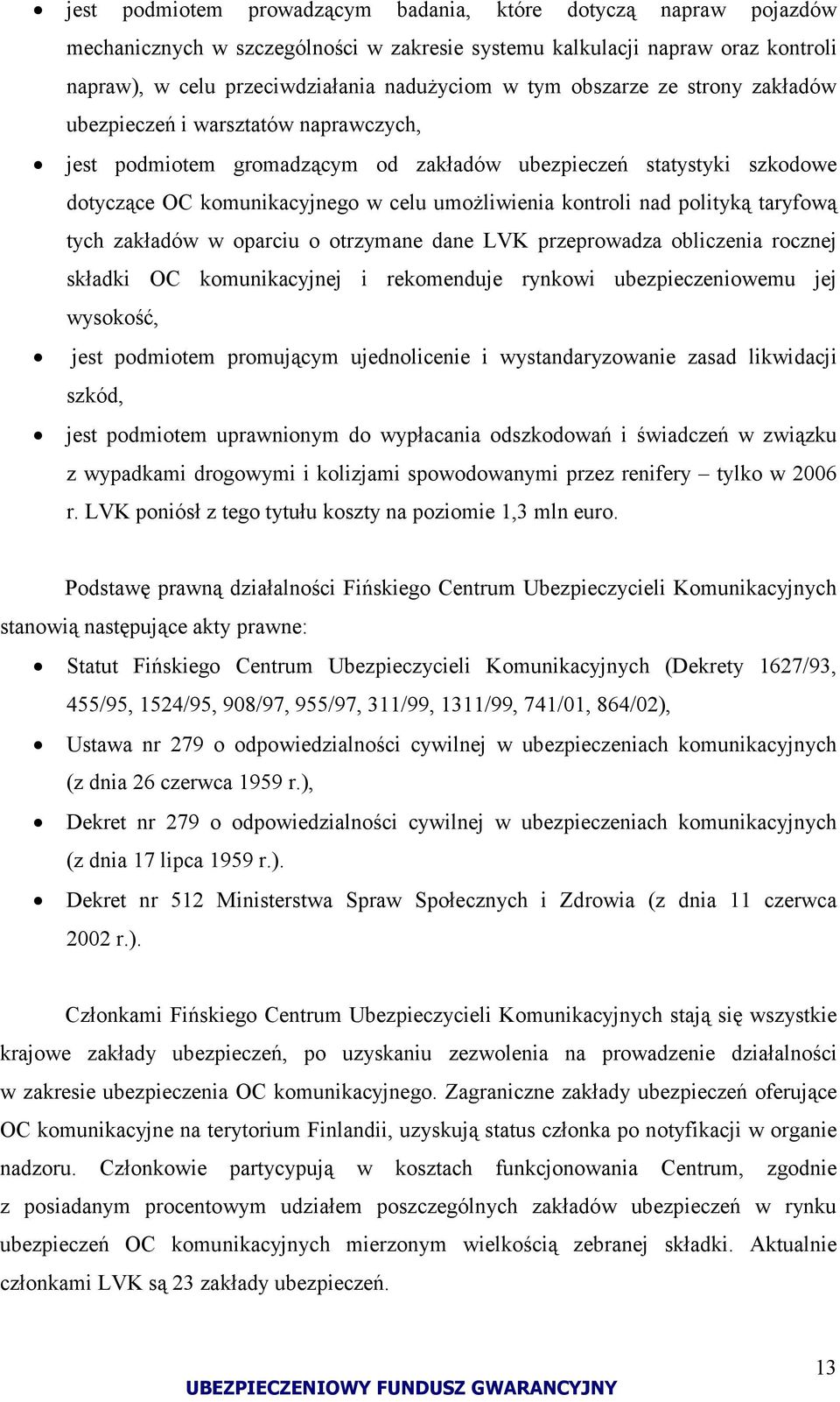 polityką taryfową tych zakładów w oparciu o otrzymane dane LVK przeprowadza obliczenia rocznej składki OC komunikacyjnej i rekomenduje rynkowi ubezpieczeniowemu jej wysokość, jest podmiotem