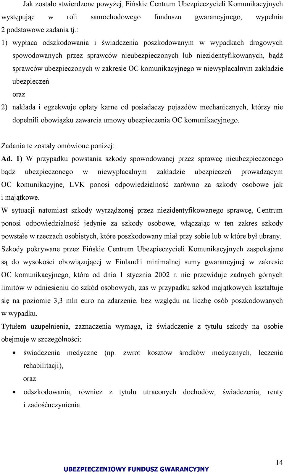 komunikacyjnego w niewypłacalnym zakładzie ubezpieczeń oraz 2) nakłada i egzekwuje opłaty karne od posiadaczy pojazdów mechanicznych, którzy nie dopełnili obowiązku zawarcia umowy ubezpieczenia OC