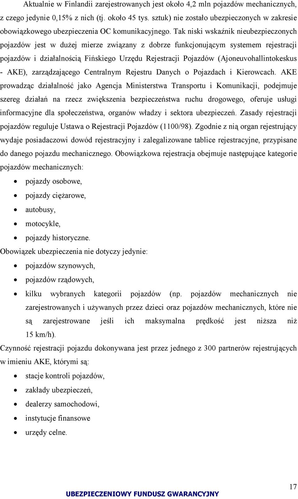 Tak niski wskaźnik nieubezpieczonych pojazdów jest w dużej mierze związany z dobrze funkcjonującym systemem rejestracji pojazdów i działalnością Fińskiego Urzędu Rejestracji Pojazdów